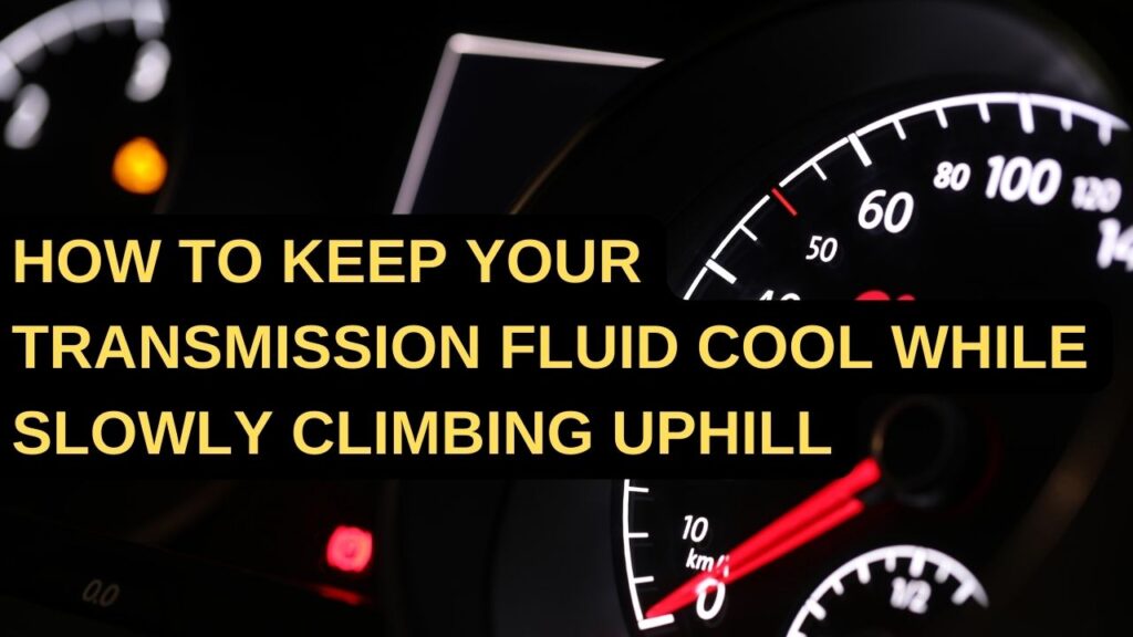How to keep your transmission fluid cool while climbing uphill off road.